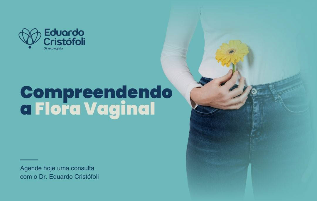 Compreendendo a Flora Vaginal com o Dr. Eduardo Cristófoli, ginecologista em Londrina.