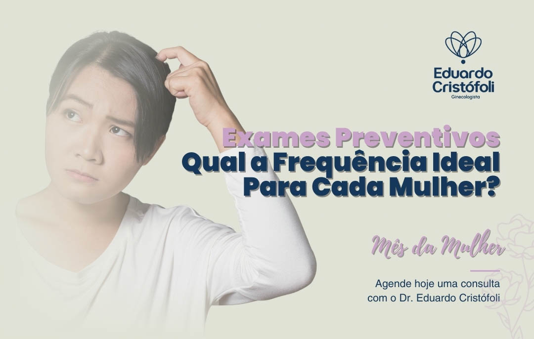 No Mês da Mulher, o Dr. Eduardo Cristófoli te convida a cuidar da sua saúde. Agende sua consulta e saiba a frequência ideal dos exames preventivos.