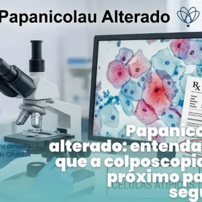 Papanicolau alterado: entenda por que a colposcopia é o próximo passo seguro.